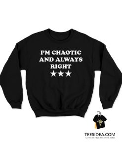 I'm Chaotic And Always Right Sweatshirt
