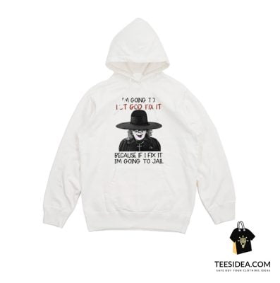 I'm Going To Let God Fix It Because If I Fix I'm Going To Jail Hoodie