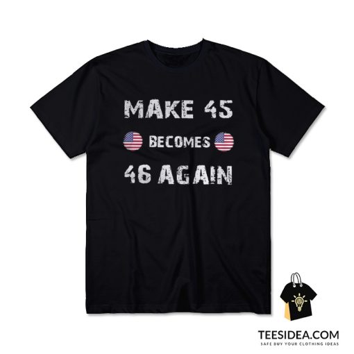 Make 45 Becomes 46 Again T-Shirt