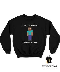 Minecraft I Will Eliminate The Middle Class Herobrine Sweatshirt
