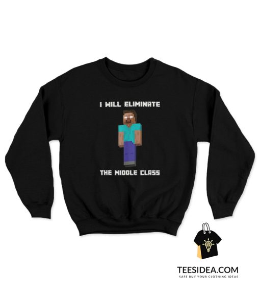 Minecraft I Will Eliminate The Middle Class Herobrine Sweatshirt