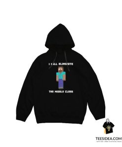 Minecraft I Will Eliminate The Middle Class Herobrine Hoodie