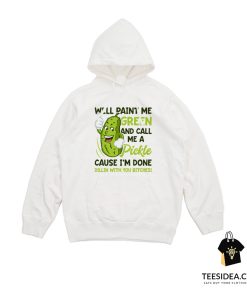 Paint Me Green And Call Me A Pickle Bitches Hoodie