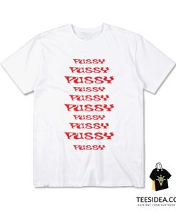 Pussy Pussy Pussy Pussy Pussy T-Shirt