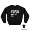 Science Is The New Rock And Roll Sweatshirt