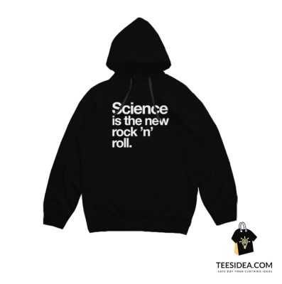 Science Is The New Rock And Roll Hoodie