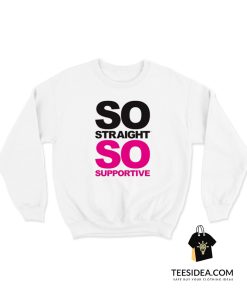 So Straight So Supportive Sweatshirt