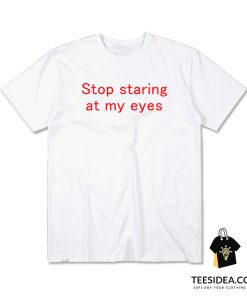 Stop Staring At My Eyes T-Shirt