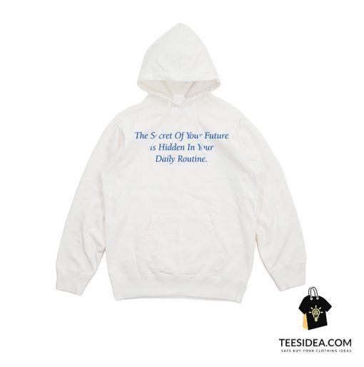 The Secret Of Your Future Is Your Daily Routine Hoodie