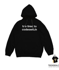 Too Tired To Codeswitch Hoodie