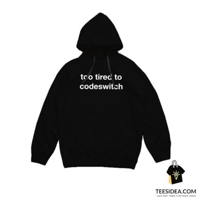 Too Tired To Codeswitch Hoodie