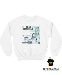 Toothpaste Good Morning Now Put In Your Mouth Sweatshirt