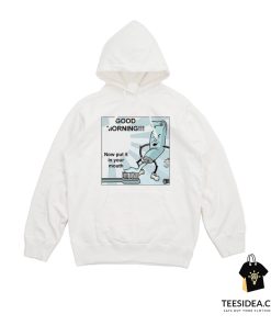 Toothpaste Good Morning Now Put In Your Mouth Hoodie