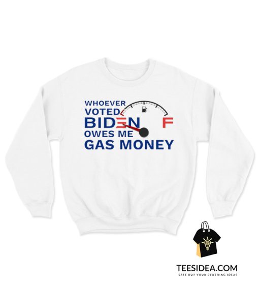 Whoever Voted Biden Owes Me Gas Money Sweatshirt