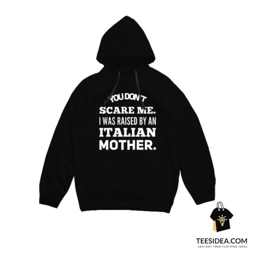 You Don't Scare Me I Was Raised By An Italian Mother Hoodie