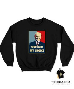 Your Body My Choice Joe Biden Sweatshirt