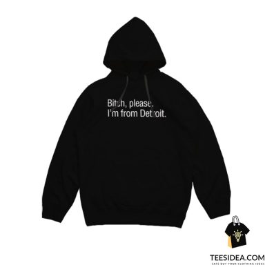 Bitch Please I'm From Detroit Hoodie