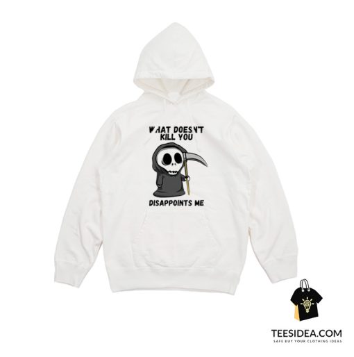 Grim Reaper What Doesn't Kill You Disappoints Me Hoodie