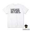 I Can't Wait Til I'm Financially Able To Afford Who I Really Am T-Shirt