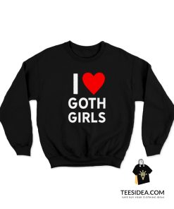 I Love Goth Girls Sweatshirt