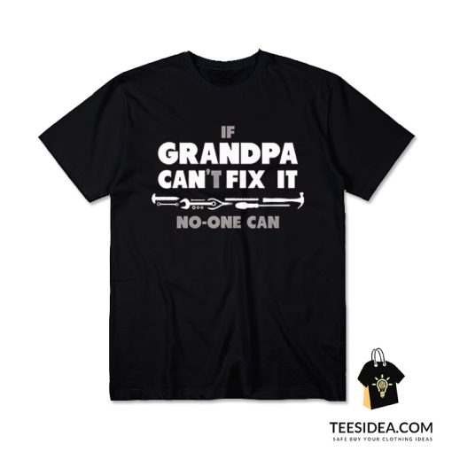 If Grandpa Can't Fix It No One Can T-Shirt