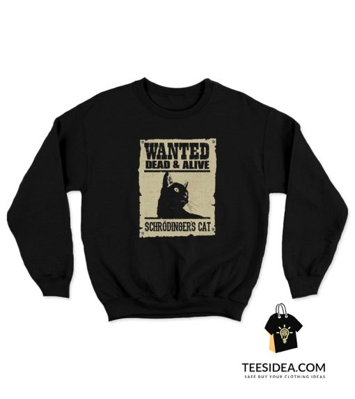Wanted Dead or Alive : Schrödinger's Cat Sweatshirt