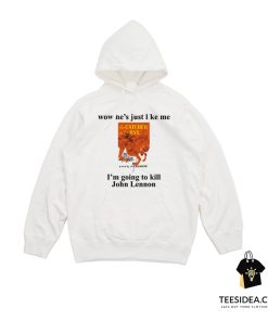 Wow He Just Like Me The Catcher In The Rye I'm Going To Kill John Lennon Hoodie