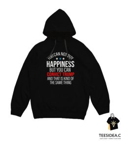 You Can Not Buy Happiness But You Can Convict Trump Hoodie