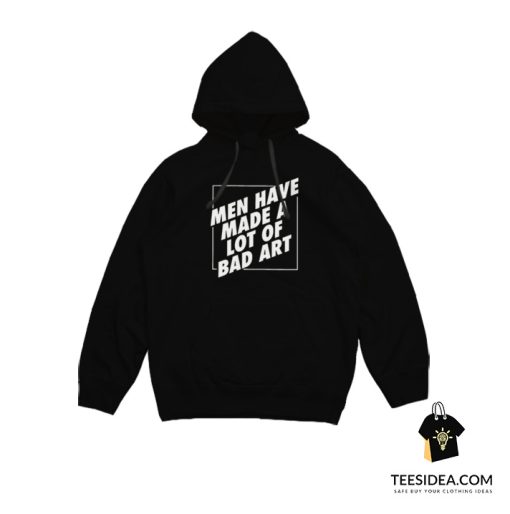 Man Have Made A Lot Of Bad Art Hoodie