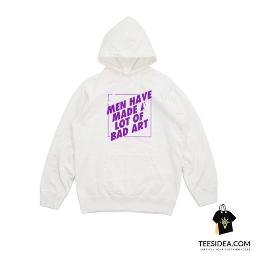 Man Have Made A Lot Of Bad Art Hoodie