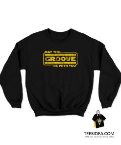 May The Groove Be With You Sweatshirt
