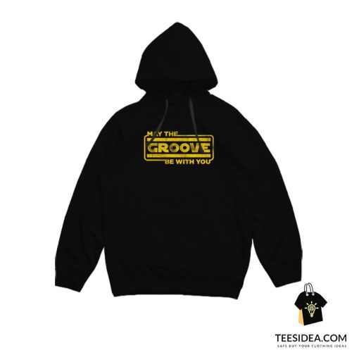 May The Groove Be With You Hoodie