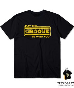 May The Groove Be With You T-Shirt