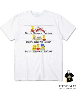 Bart Knows Books Bart Knows Beer Bart Knows Babes T-Shirt