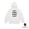 Let's Make Today Cunt Hoodie