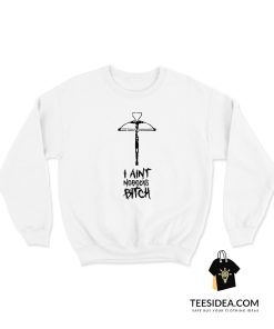 I Ain't Nobody's Bitch Sweatshirt