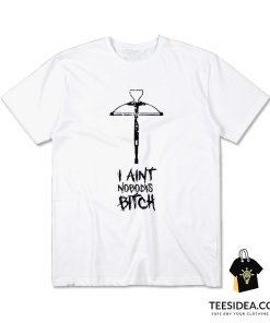 I Ain't Nobody's Bitch T-Shirt