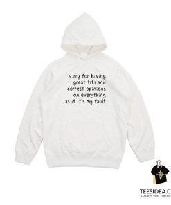 Sorry Having Great Tits And Correct Opinions On Everything As If It's My Fault Hoodie