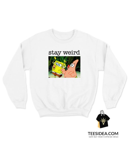 Stay Weird Spongebob Squarepants Sweatshirt