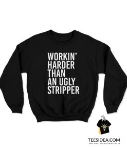Workin' Harder Than An Ugly Stripper Sweatshirt