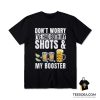 Don't Worry I've Had Both My Shots And Booster Vaccine T-Shirt