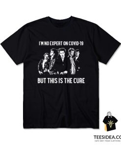 I'm No Expert On Covid-19 But This Is The Cure T-Shirt