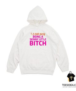 It's Not Easy Being A Skinny Little Bitch Hoodie