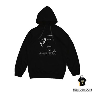 Malcolm X – How Can Anyone Be Against Love Hoodie