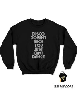 Disco Doesn't Suck You Just Can't Dance Sweatshirt