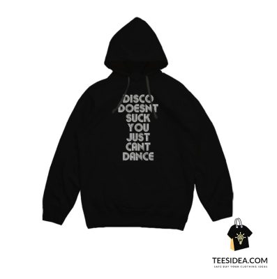 Disco Doesn't Suck You Just Can't Dance Hoodie