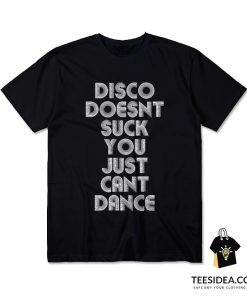 Disco Doesn't Suck You Just Can't Dance T-Shirt