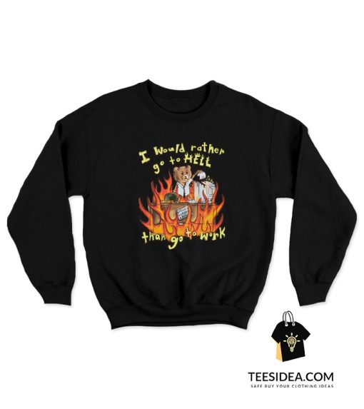 I'd Rather Go To Hell Than Go To Work Sweatshirt
