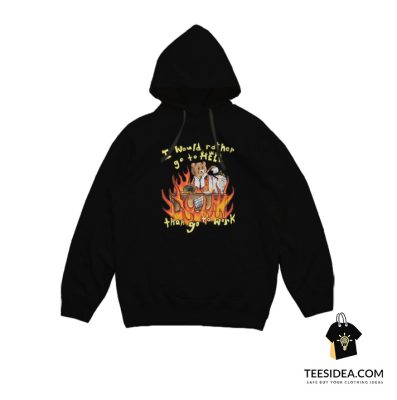 I'd Rather Go To Hell Than Go To Work Hoodie