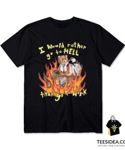 I'd Rather Go To Hell Than Go To Work T-Shirt